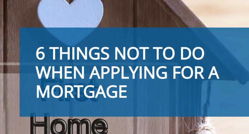 6 things not to do when applying for a mortgage