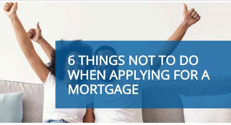 6 things not to do when applying for a mortgage